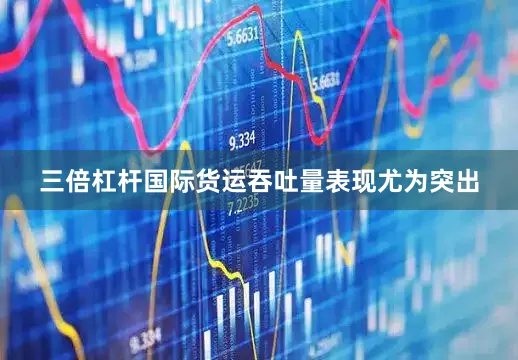 三倍杠杆国际货运吞吐量表现尤为突出