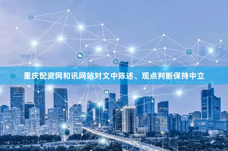 重庆配资网和讯网站对文中陈述、观点判断保持中立