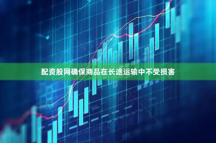 配资股网确保商品在长途运输中不受损害