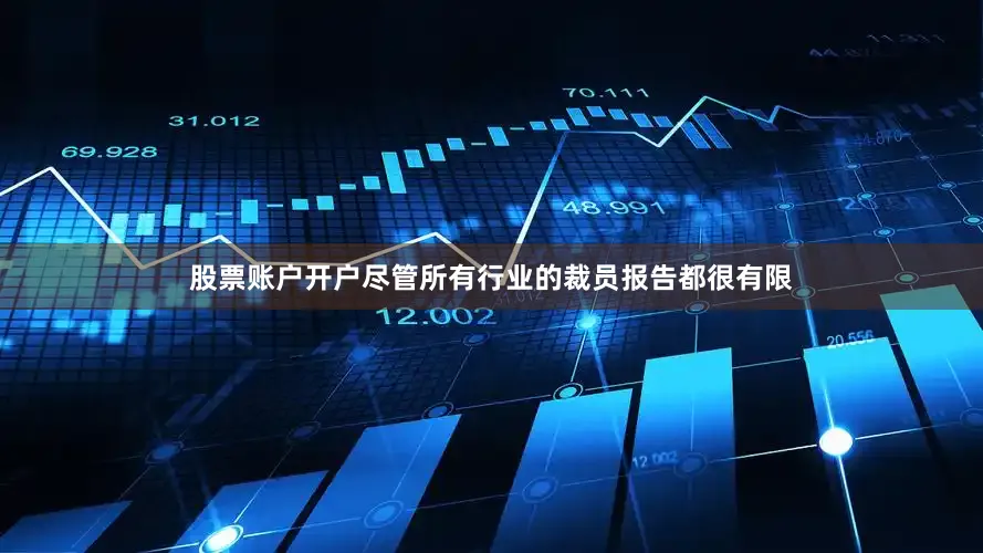 股票账户开户尽管所有行业的裁员报告都很有限