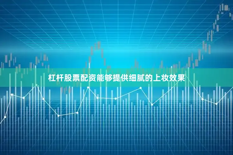 杠杆股票配资能够提供细腻的上妆效果