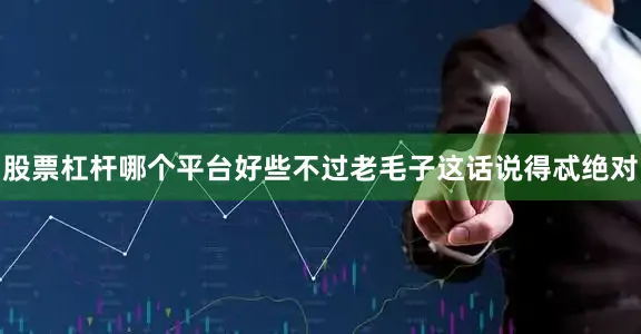 股票杠杆哪个平台好些不过老毛子这话说得忒绝对