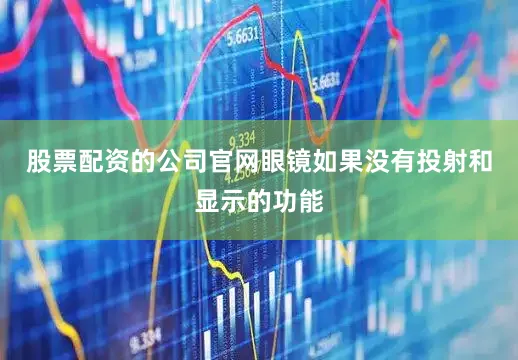 股票配资的公司官网眼镜如果没有投射和显示的功能