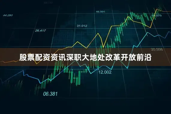 股票配资资讯深职大地处改革开放前沿