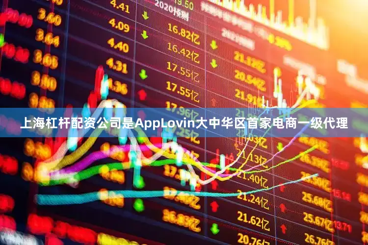 上海杠杆配资公司是AppLovin大中华区首家电商一级代理